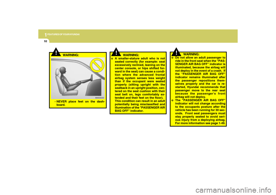 Hyundai Accent 2009  Owners Manual 1FEATURES OF YOUR HYUNDAI52
!
WARNING:
!
!
WARNING:
o A smaller-stature adult who is not
seated correctly (for example: seat
excessively reclined, leaning on the
center console, or hips shifted for-
w