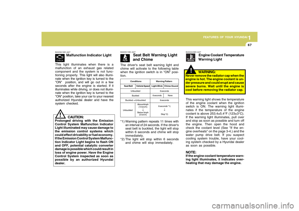 Hyundai Accent 2009  Owners Manual 1
FEATURES OF YOUR HYUNDAI
671
FEATURES OF YOUR HYUNDAI
67
B260N01MC-AAT
Malfunction Indicator Light
This light illuminates when there is a
malfunction of an exhaust gas related
component and the syst