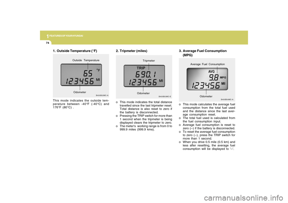 Hyundai Accent 2009 Manual Online 1FEATURES OF YOUR HYUNDAI74
3. Average Fuel Consumption
(MPG)
B400B04MC-A
o This mode calculates the average fuel
consumption from the total fuel used
and the distance since the last aver-
age consump Hyundai Accent 2009 Manual Online 1FEATURES OF YOUR HYUNDAI74
3. Average Fuel Consumption
(MPG)
B400B04MC-A
o This mode calculates the average fuel
consumption from the total fuel used
and the distance since the last aver-
age consump