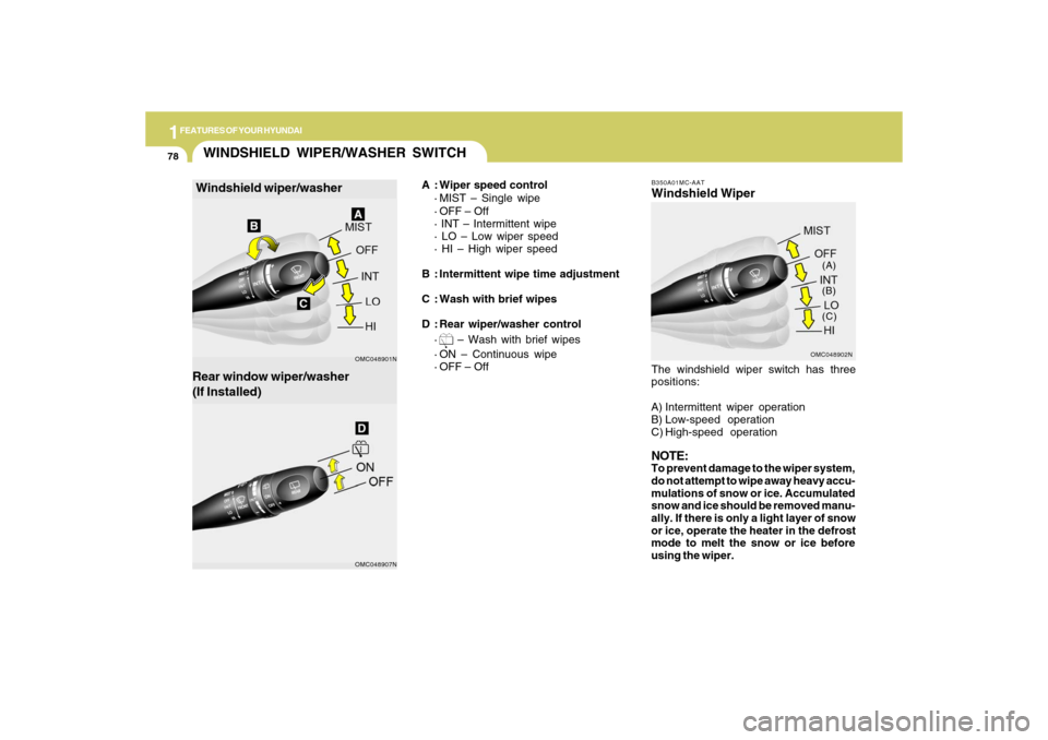 Hyundai Accent 2009 Manual Online 1FEATURES OF YOUR HYUNDAI78
B350A01MC-AATWindshield Wiper
OMC048902N(A)
(B)
(C)
The windshield wiper switch has three
positions:
A) Intermittent wiper operation
B) Low-speed operation
C) High-speed op Hyundai Accent 2009 Manual Online 1FEATURES OF YOUR HYUNDAI78
B350A01MC-AATWindshield Wiper
OMC048902N(A)
(B)
(C)
The windshield wiper switch has three
positions:
A) Intermittent wiper operation
B) Low-speed operation
C) High-speed op