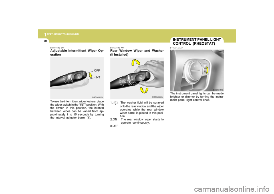 Hyundai Accent 2009 Manual Online 1FEATURES OF YOUR HYUNDAI80
B390A01MC-AATRear Window Wiper and Washer
(If Installed)1.
: The washer fluid will be sprayed
onto the rear window and the wiper
operates while the rear window
wiper barr Hyundai Accent 2009 Manual Online 1FEATURES OF YOUR HYUNDAI80
B390A01MC-AATRear Window Wiper and Washer
(If Installed)1.
: The washer fluid will be sprayed
onto the rear window and the wiper
operates while the rear window
wiper barr