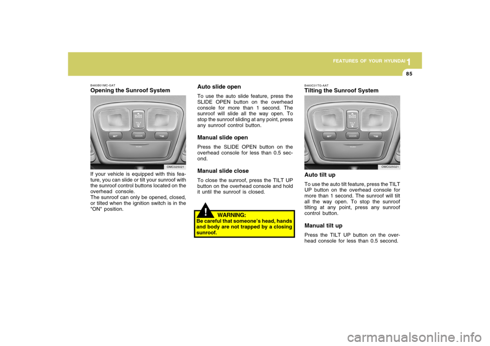 Hyundai Accent 2009  Owners Manual 1
FEATURES OF YOUR HYUNDAI
851
FEATURES OF YOUR HYUNDAI
85
B460B01MC-GATOpening the Sunroof SystemIf your vehicle is equipped with this fea-
ture, you can slide or tilt your sunroof with
the sunroof c