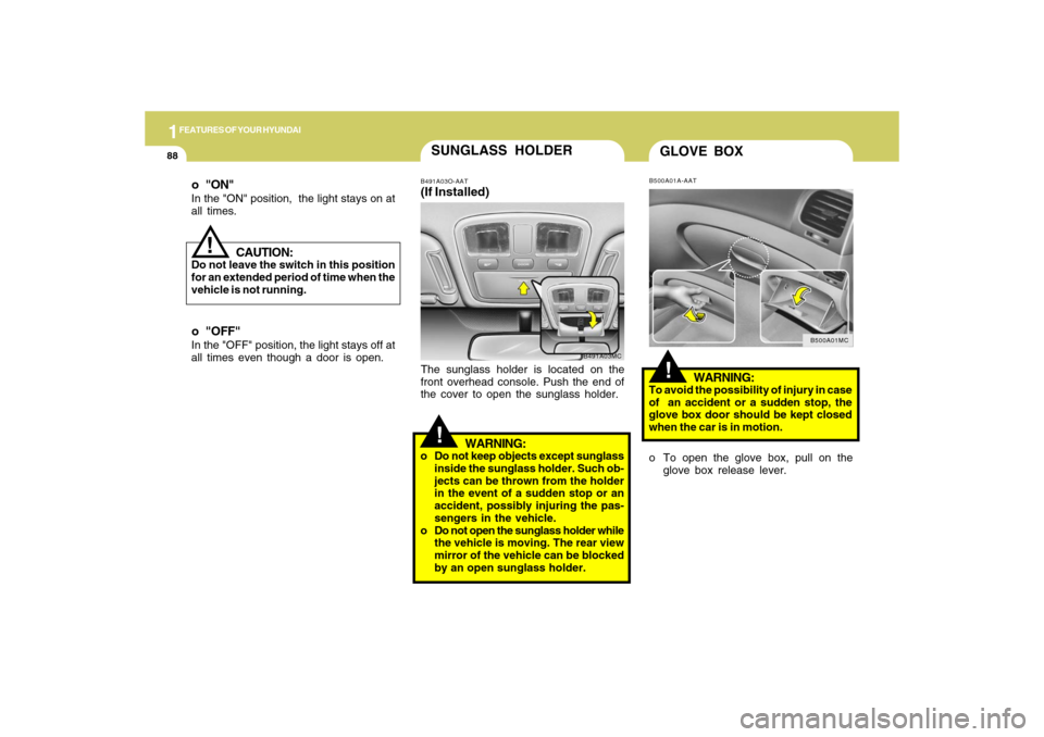 Hyundai Accent 2009 Owners Manual 1FEATURES OF YOUR HYUNDAI88
!GLOVE BOX
WARNING:
To avoid the possibility of injury in case
of an accident or a sudden stop, the
glove box door should be kept closed
when the car is in motion.B500A01A Hyundai Accent 2009 Owners Manual 1FEATURES OF YOUR HYUNDAI88
!GLOVE BOX
WARNING:
To avoid the possibility of injury in case
of an accident or a sudden stop, the
glove box door should be kept closed
when the car is in motion.B500A01A