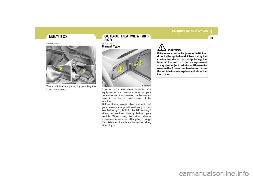 Hyundai Accent 2009 Owners Manual 1
FEATURES OF YOUR HYUNDAI
891
FEATURES OF YOUR HYUNDAI
89
MULTI BOXB500B01MC-GATThe multi box is opened by pushing the
knob downward.
OMC025105
CAUTION:
If the mirror control is jammed with ice,
do n Hyundai Accent 2009 Owners Manual 1
FEATURES OF YOUR HYUNDAI
891
FEATURES OF YOUR HYUNDAI
89
MULTI BOXB500B01MC-GATThe multi box is opened by pushing the
knob downward.
OMC025105
CAUTION:
If the mirror control is jammed with ice,
do n