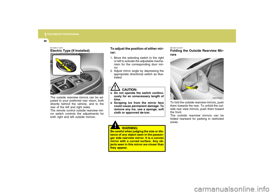 Hyundai Accent 2009  Owners Manual 1FEATURES OF YOUR HYUNDAI90
B510C01A-AATFolding the Outside Rearview Mir-
rorsTo fold the outside rearview mirrors, push
them towards the rear. To unfold the out-
side rear view mirrors, push them tow