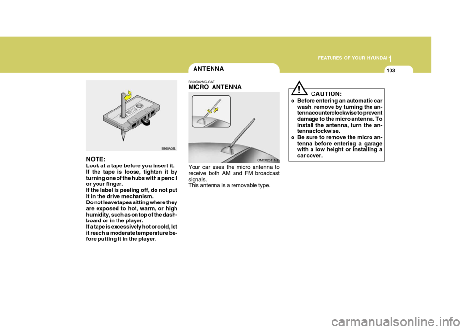 Hyundai Accent 2009  Owners Manual - RHD (UK. Australia) 1
FEATURES OF YOUR HYUNDAI
103
NOTE: Look at a tape before you insert it. If the tape is loose, tighten it byturning one of the hubs with a pencil or your finger. If the label is peeling off, do not p