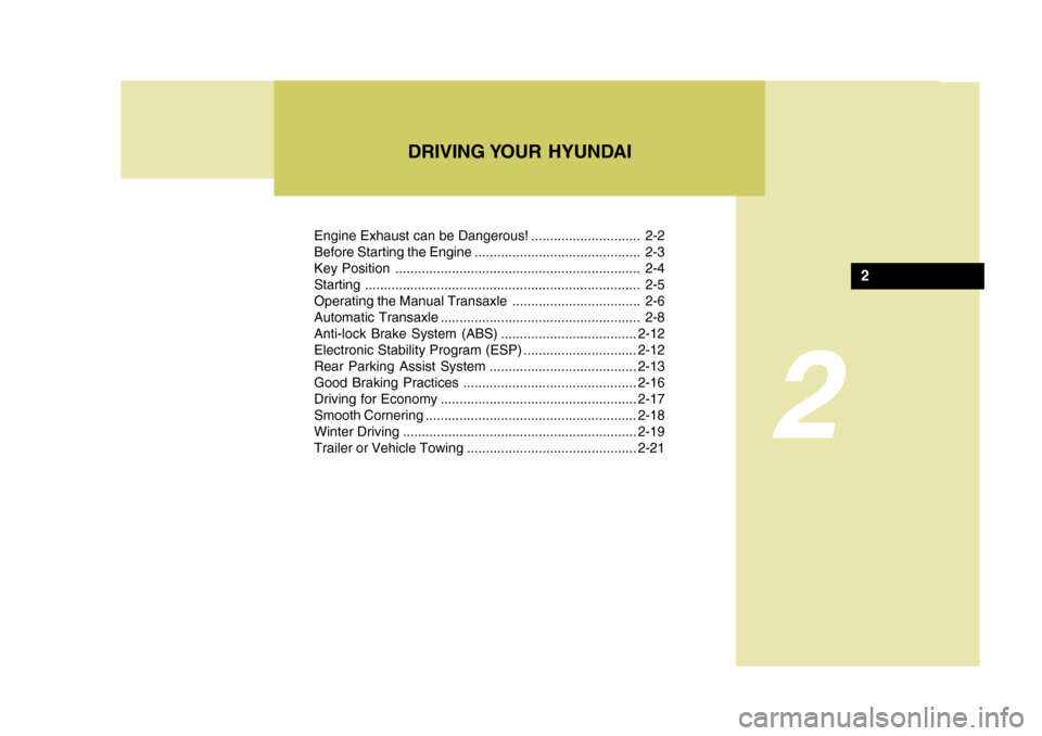 Hyundai Accent 2009  Owners Manual - RHD (UK. Australia) 2
Engine Exhaust can be Dangerous! ............................. 2-2 
Before Starting the Engine ............................................ 2-3
Key Position .........................................