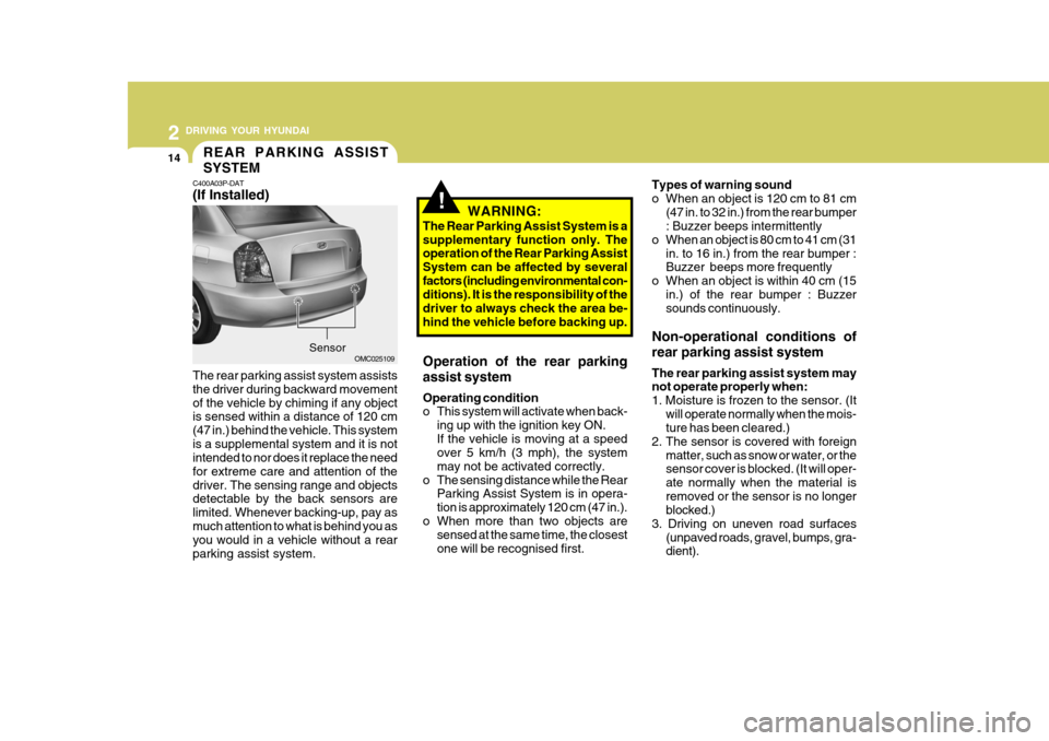 Hyundai Accent 2009  Owners Manual - RHD (UK. Australia) 2 DRIVING YOUR HYUNDAI
14
Types of warning sound 
o When an object is 120 cm to 81 cm(47 in. to 32 in.) from the rear bumper : Buzzer beeps intermittently
o When an object is 80 cm to 41 cm (31
in. to
