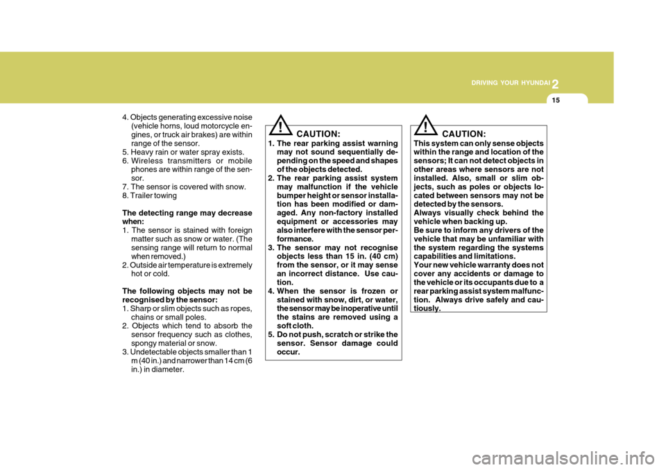 Hyundai Accent 2009  Owners Manual - RHD (UK. Australia) 2
 DRIVING YOUR HYUNDAI
15
2
 DRIVING YOUR HYUNDAI
15
CAUTION:
1. The rear parking assist warning may not sound sequentially de- pending on the speed and shapesof the objects detected.
2. The rear par