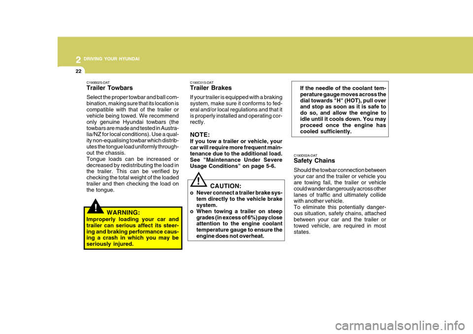 Hyundai Accent 2009  Owners Manual - RHD (UK. Australia) 2 DRIVING YOUR HYUNDAI
22
If the needle of the coolant tem- perature gauge moves across thedial towards "H" (HOT), pull over and stop as soon as it is safe to do so, and allow the engine toidle until 
