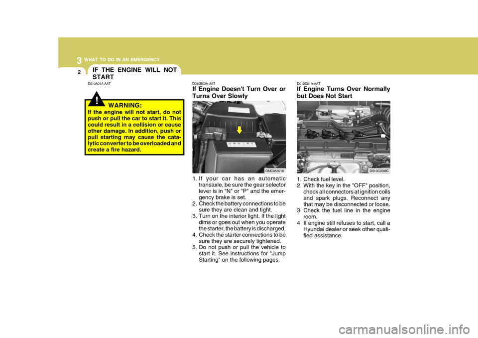 Hyundai Accent 2009 Owners Manual - RHD (UK. Australia) 3 WHAT TO DO IN AN EMERGENCY
2
!
IF THE ENGINE WILL NOT START
D010B02A-AAT If Engine Doesnt Turn Over or Turns Over Slowly
1. If your car has an automatic
transaxle, be sure the gear selector lever Hyundai Accent 2009 Owners Manual - RHD (UK. Australia) 3 WHAT TO DO IN AN EMERGENCY
2
!
IF THE ENGINE WILL NOT START
D010B02A-AAT If Engine Doesnt Turn Over or Turns Over Slowly
1. If your car has an automatic
transaxle, be sure the gear selector lever