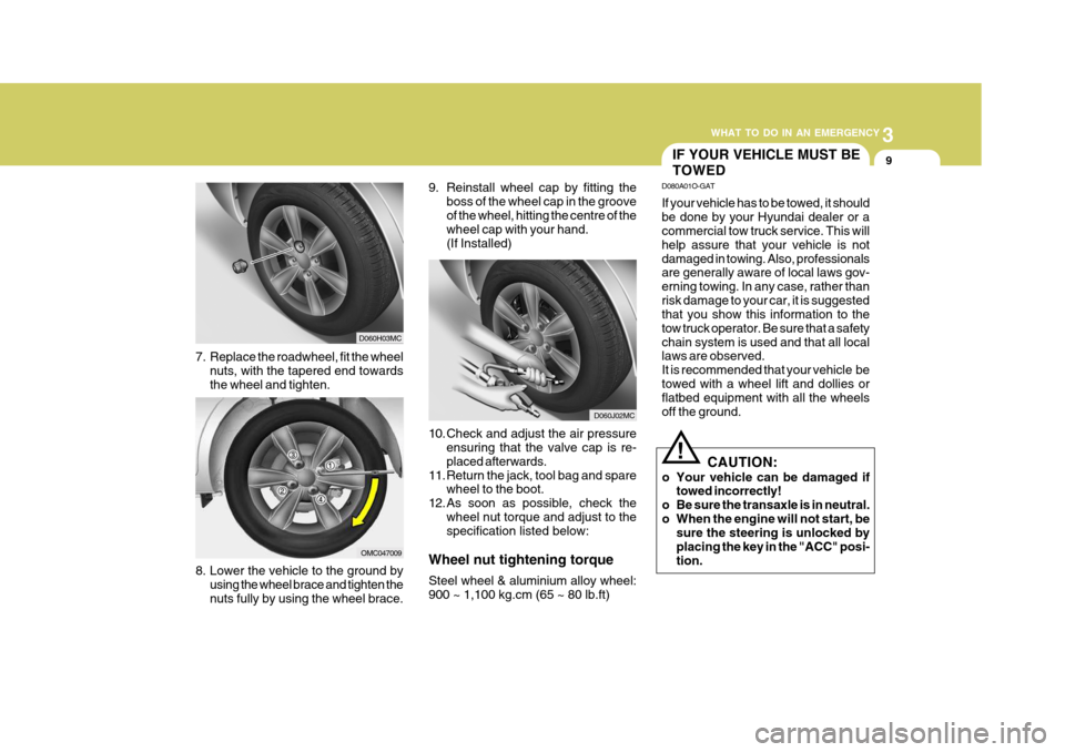 Hyundai Accent 2009 Owners Manual - RHD (UK. Australia) 3
WHAT TO DO IN AN EMERGENCY
9
8. Lower the vehicle to the ground by using the wheel brace and tighten the nuts fully by using the wheel brace. 10. Check and adjust the air pressure
ensuring that the Hyundai Accent 2009 Owners Manual - RHD (UK. Australia) 3
WHAT TO DO IN AN EMERGENCY
9
8. Lower the vehicle to the ground by using the wheel brace and tighten the nuts fully by using the wheel brace. 10. Check and adjust the air pressure
ensuring that the