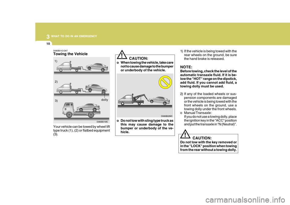 Hyundai Accent 2009 Owners Manual - RHD (UK. Australia) 3 WHAT TO DO IN AN EMERGENCY
10
D080B01O-DAT Towing the Vehicle Your vehicle can be towed by wheel lift type truck (1), (2) or flatbed equipment(3).1)
2)3)
D080B01MC
dolly
D080B02MC
CAUTION:
o When to Hyundai Accent 2009 Owners Manual - RHD (UK. Australia) 3 WHAT TO DO IN AN EMERGENCY
10
D080B01O-DAT Towing the Vehicle Your vehicle can be towed by wheel lift type truck (1), (2) or flatbed equipment(3).1)
2)3)
D080B01MC
dolly
D080B02MC
CAUTION:
o When to