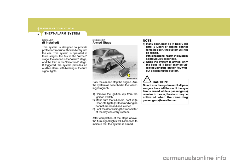 Hyundai Accent 2009  Owners Manual - RHD (UK. Australia) 1FEATURES OF YOUR HYUNDAI
8THEFT-ALARM SYSTEM
Park the car and stop the engine. Arm the system as described in the follow- ing paragraph. 
1) Remove the ignition key from theignition switch.
2) Make s