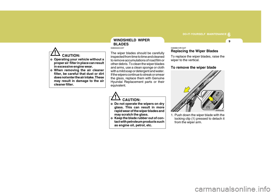 Hyundai Accent 2009  Owners Manual - RHD (UK. Australia) 6
DO-IT-YOURSELF MAINTENANCE
9WINDSHIELD WIPER BLADES
G080A02A-DAT The wiper blades should be carefully inspected from time to time and cleanedto remove accumulations of road film or other debris. To 