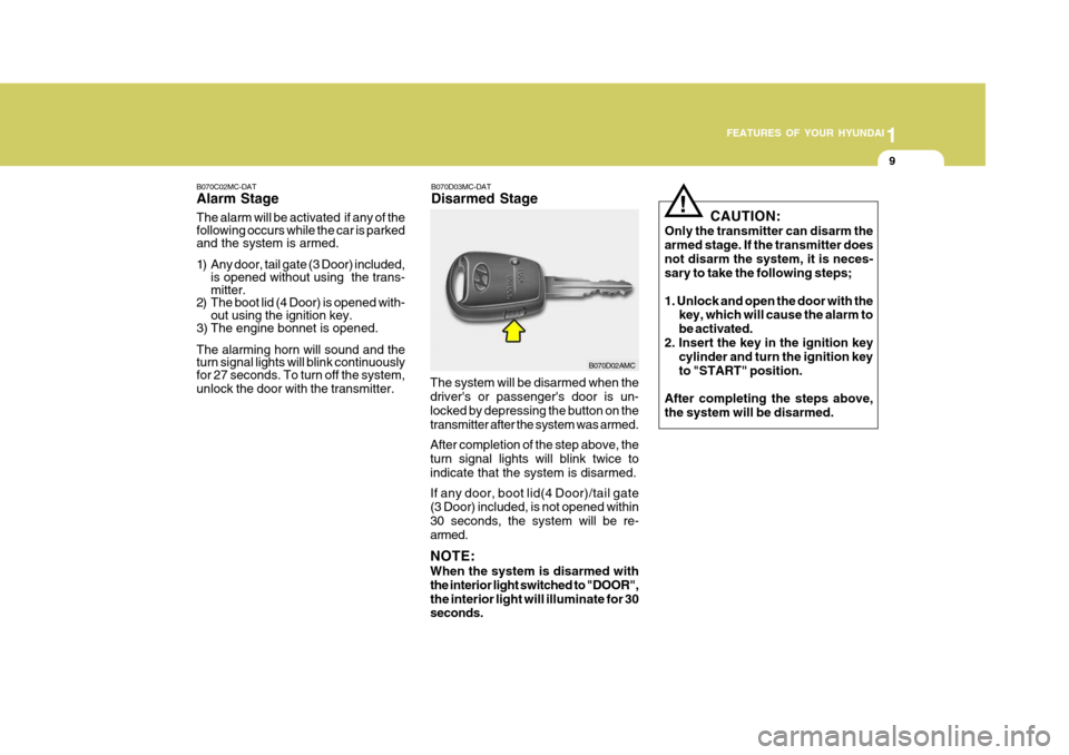 Hyundai Accent 2009  Owners Manual - RHD (UK. Australia) 1
FEATURES OF YOUR HYUNDAI
9
B070D03MC-DAT Disarmed Stage
B070C02MC-DATAlarm Stage The alarm will be activated  if any of the following occurs while the car is parked and the system is armed. 
1) Any 