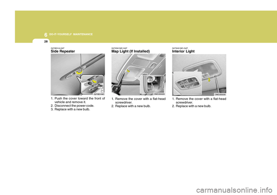 Hyundai Accent 2009  Owners Manual - RHD (UK. Australia) 6 DO-IT-YOURSELF MAINTENANCE
28
G275H01MC-GAT Interior Light 
1. Remove the cover with a flat-head
screwdriver.
2. Replace with a new bulb.
OMC055030
G270G01MC-GAT Map Light (If Installed) 
1. Remove 