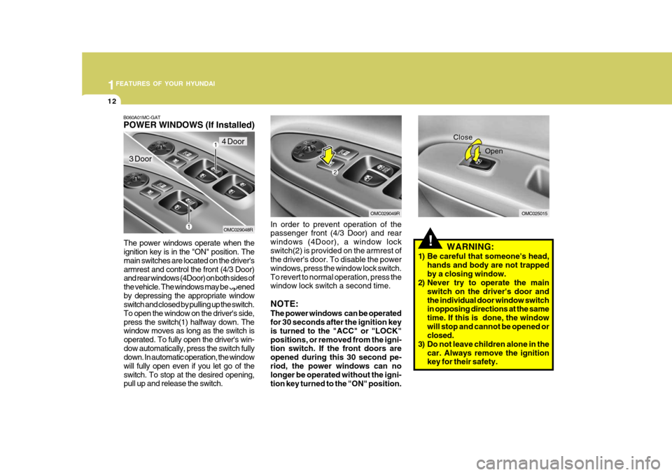 Hyundai Accent 2009   - RHD (UK. Australia) Owners Guide 1FEATURES OF YOUR HYUNDAI
12
!WARNING:
1) Be careful that someones head, hands and body are not trapped by a closing window.
2) Never try to operate the main
switch on the drivers door andthe indivi