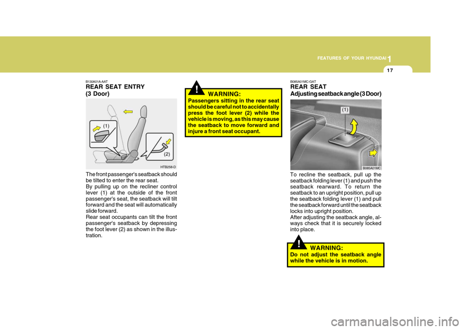 Hyundai Accent 2009   - RHD (UK. Australia) Owners Guide 1
FEATURES OF YOUR HYUNDAI
17
B130A01A-AAT REAR SEAT ENTRY (3 Door)
The front passengers seatback should be tilted to enter the rear seat. By pulling up on the recliner control lever (1) at the outsi