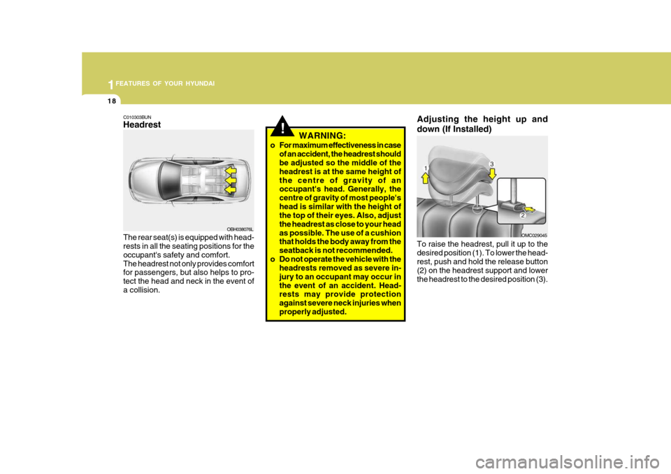 Hyundai Accent 2009   - RHD (UK. Australia) Owners Guide 1FEATURES OF YOUR HYUNDAI
18
!WARNING:
o For maximum effectiveness in case of an accident, the headrest should be adjusted so the middle of the headrest is at the same height ofthe centre of gravity o