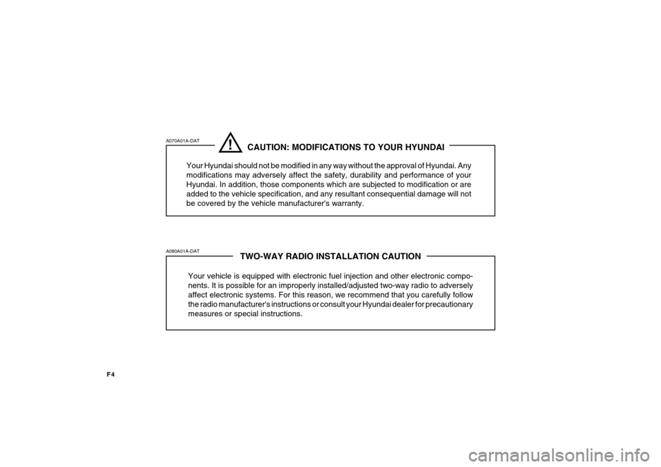 Hyundai Accent 2009 Owners Manual - RHD (UK. Australia) F4
A070A01A-DAT A080A01A-DAT!
CAUTION: MODIFICATIONS TO YOUR HYUNDAI
Your Hyundai should not be modified in any way without the approval of Hyundai. Any modifications may adversely affec Hyundai Accent 2009 Owners Manual - RHD (UK. Australia) F4
A070A01A-DAT A080A01A-DAT!
CAUTION: MODIFICATIONS TO YOUR HYUNDAI
Your Hyundai should not be modified in any way without the approval of Hyundai. Any modifications may adversely affec