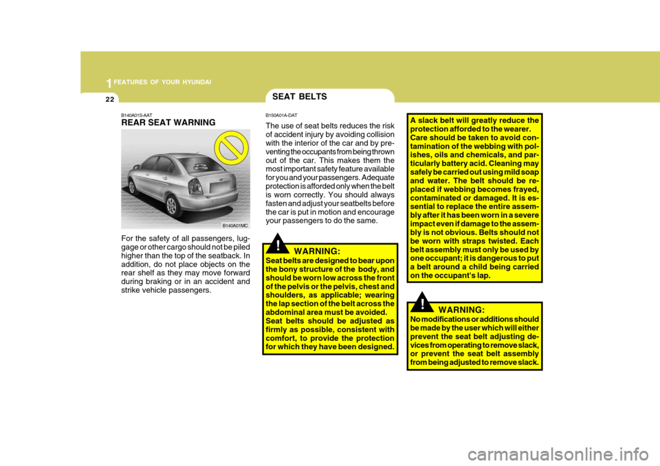 Hyundai Accent 2009 - RHD (UK. Australia) Owners Guide 1FEATURES OF YOUR HYUNDAI
22
B140A01S-AAT REAR SEAT WARNING For the safety of all passengers, lug- gage or other cargo should not be piled higher than the top of the seatback. Inaddition, do not place Hyundai Accent 2009 - RHD (UK. Australia) Owners Guide 1FEATURES OF YOUR HYUNDAI
22
B140A01S-AAT REAR SEAT WARNING For the safety of all passengers, lug- gage or other cargo should not be piled higher than the top of the seatback. Inaddition, do not place