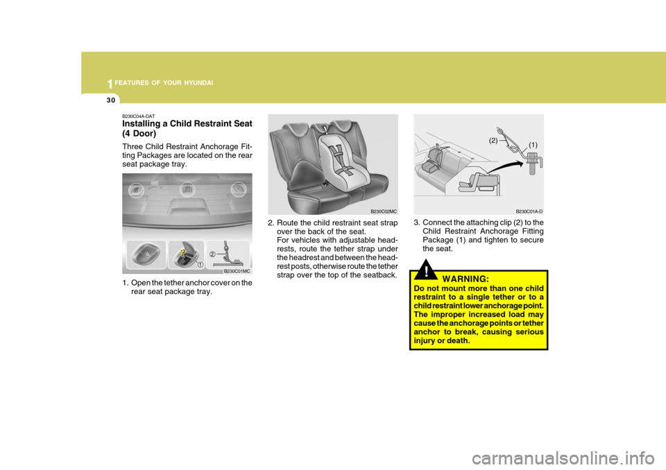Hyundai Accent 2009   - RHD (UK. Australia) Service Manual 1FEATURES OF YOUR HYUNDAI
30
!
2. Route the child restraint seat strap
over the back of the seat. For vehicles with adjustable head- rests, route the tether strap underthe headrest and between the hea