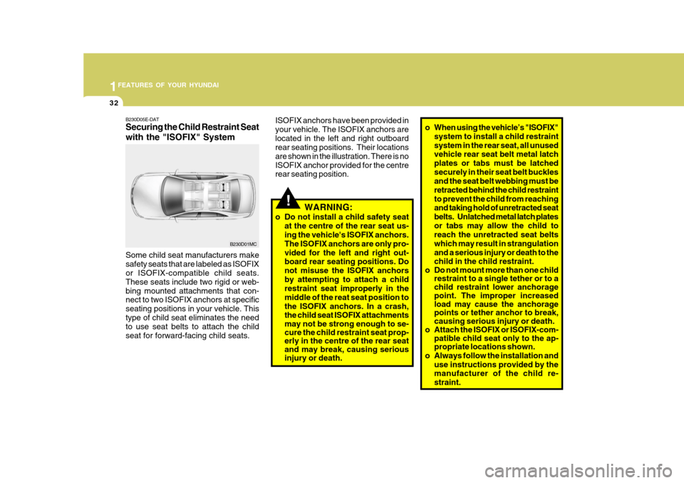 Hyundai Accent 2009   - RHD (UK. Australia) Service Manual 1FEATURES OF YOUR HYUNDAI
32
!
Some child seat manufacturers make safety seats that are labeled as ISOFIX or ISOFIX-compatible child seats. These seats include two rigid or web-bing mounted attachment