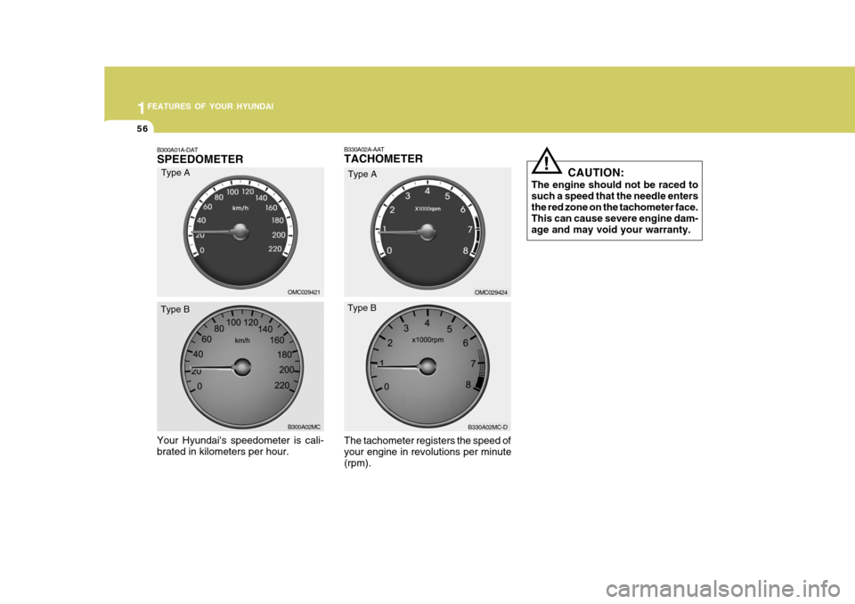 Hyundai Accent 2009 - RHD (UK. Australia) Repair Manual 1FEATURES OF YOUR HYUNDAI
56
OMC029424
The tachometer registers the speed of your engine in revolutions per minute(rpm).
B330A02A-AAT TACHOMETER
B300A01A-DATSPEEDOMETER
Your Hyundais speedometer is c Hyundai Accent 2009 - RHD (UK. Australia) Repair Manual 1FEATURES OF YOUR HYUNDAI
56
OMC029424
The tachometer registers the speed of your engine in revolutions per minute(rpm).
B330A02A-AAT TACHOMETER
B300A01A-DATSPEEDOMETER
Your Hyundais speedometer is c