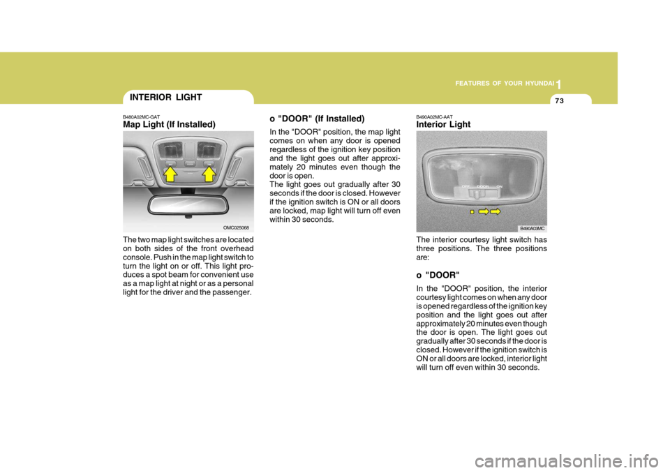 Hyundai Accent 2009   - RHD (UK. Australia) Manual Online 1
FEATURES OF YOUR HYUNDAI
73INTERIOR LIGHT
B480A02MC-GAT Map Light (If Installed) The two map light switches are located on both sides of the front overhead console. Push in the map light switch totu