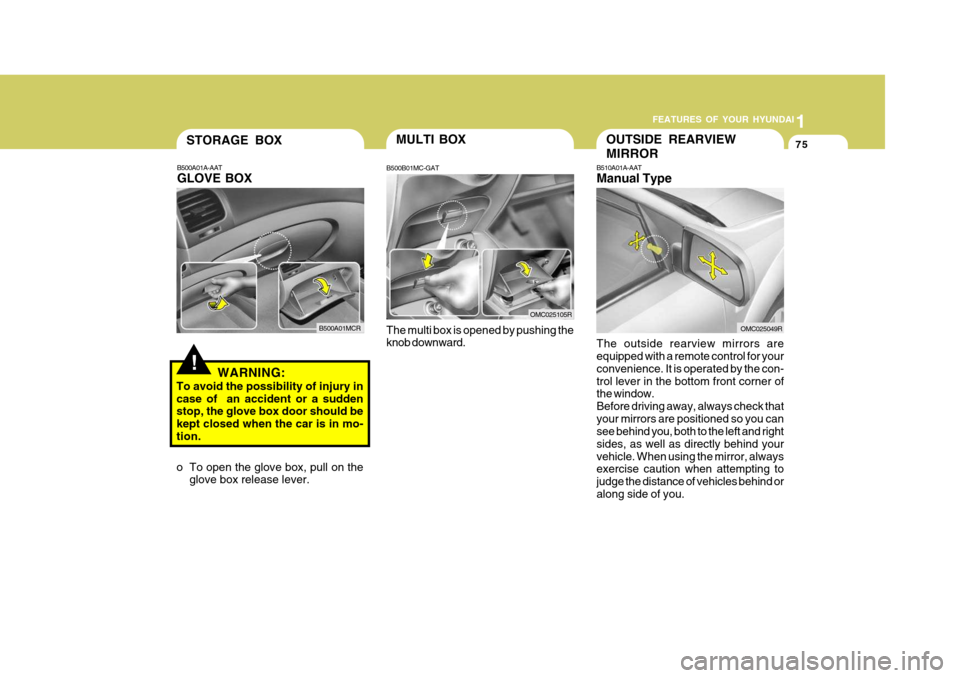 Hyundai Accent 2009   - RHD (UK. Australia) Manual Online 1
FEATURES OF YOUR HYUNDAI
75
!
STORAGE BOX
WARNING:
To avoid the possibility of injury in case of  an accident or a sudden stop, the glove box door should be kept closed when the car is in mo-tion. 
