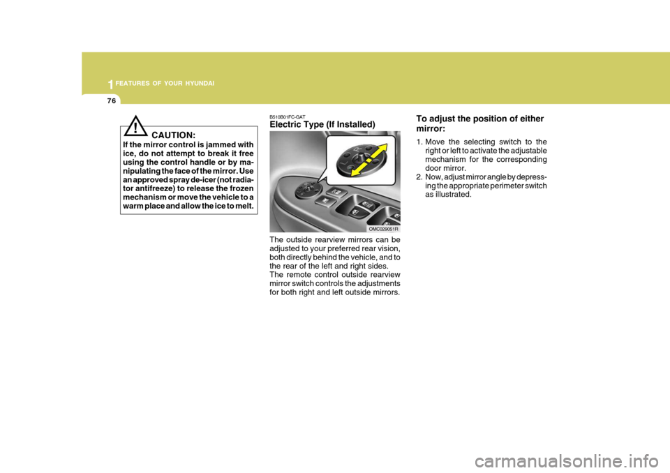 Hyundai Accent 2009   - RHD (UK. Australia) Manual Online 1FEATURES OF YOUR HYUNDAI
76
B510B01FC-GAT Electric Type (If Installed) The outside rearview mirrors can be adjusted to your preferred rear vision, both directly behind the vehicle, and tothe rear of 