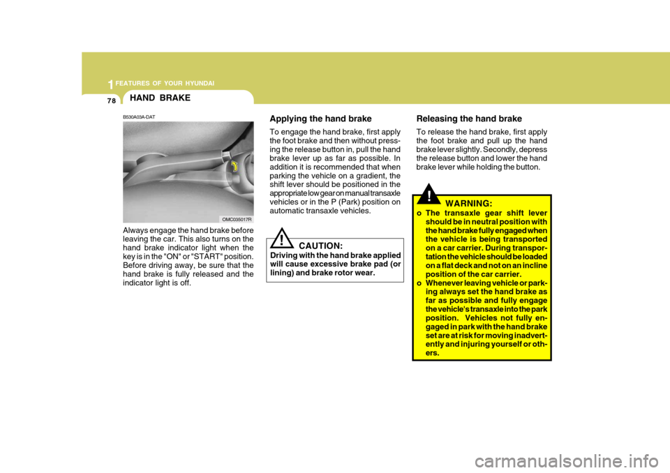 Hyundai Accent 2009   - RHD (UK. Australia) Manual Online 1FEATURES OF YOUR HYUNDAI
78
Applying the hand brake To engage the hand brake, first apply the foot brake and then without press-ing the release button in, pull the hand brake lever up as far as possi