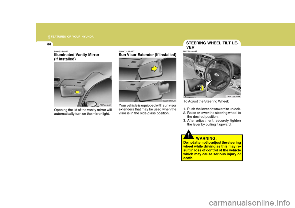 Hyundai Accent 2009 - RHD (UK. Australia) Owners Manual 1FEATURES OF YOUR HYUNDAI
86
!
B580C01JM-AAT Sun Visor Extender (If Installed) Your vehicle is equipped with sun visor extenders that may be used when the visor is in the side glass position.
B580C01M Hyundai Accent 2009 - RHD (UK. Australia) Owners Manual 1FEATURES OF YOUR HYUNDAI
86
!
B580C01JM-AAT Sun Visor Extender (If Installed) Your vehicle is equipped with sun visor extenders that may be used when the visor is in the side glass position.
B580C01M