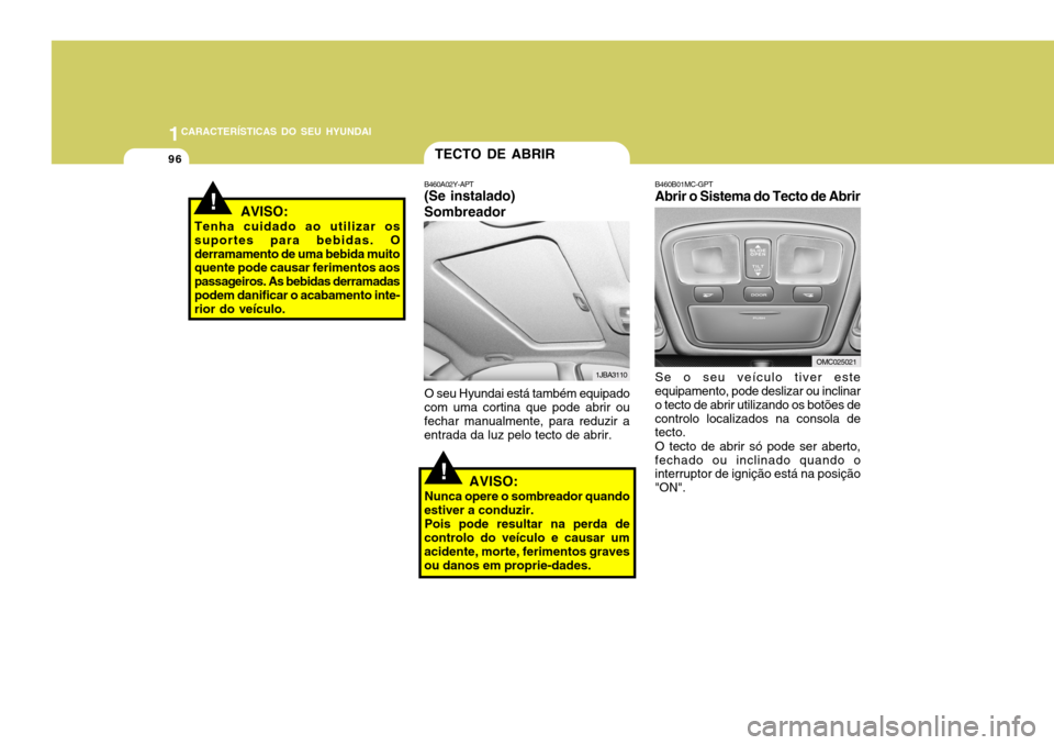 Hyundai Accent 2009 Manual do proprietário (in Portuguese) 1CARACTERÍSTICAS DO SEU HYUNDAI
96
!
TECTO DE ABRIR
B460A02Y-APT (Se instalado) Sombreador
1JBA3110
O seu Hyundai está também equipado
com uma cortina que pode abrir ou fechar manualmente, para red Hyundai Accent 2009 Manual do proprietário (in Portuguese) 1CARACTERÍSTICAS DO SEU HYUNDAI
96
!
TECTO DE ABRIR
B460A02Y-APT (Se instalado) Sombreador
1JBA3110
O seu Hyundai está também equipado
com uma cortina que pode abrir ou fechar manualmente, para red