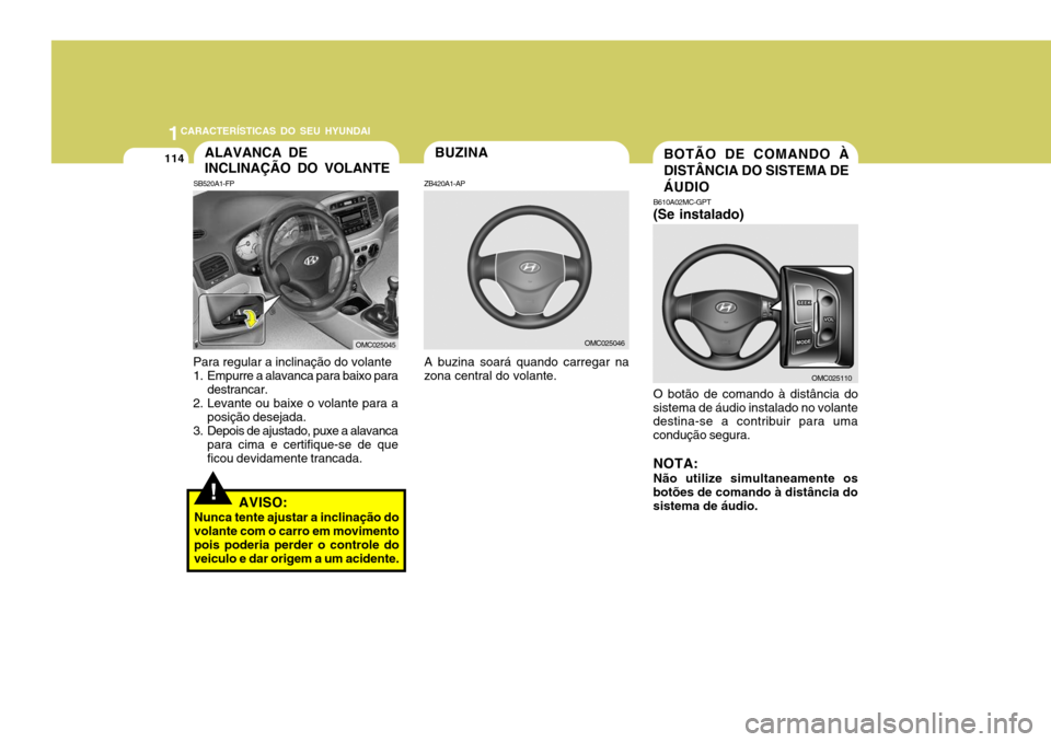 Hyundai Accent 2009 Manual do proprietário (in Portuguese) 1CARACTERÍSTICAS DO SEU HYUNDAI
114BUZINA
!
ALAVANCA DE INCLINAÇÃO DO VOLANTE
A buzina soará quando carregar na
zona central do volante. ZB420A1-AP
SB520A1-FP
Para regular a inclinação do volant Hyundai Accent 2009 Manual do proprietário (in Portuguese) 1CARACTERÍSTICAS DO SEU HYUNDAI
114BUZINA
!
ALAVANCA DE INCLINAÇÃO DO VOLANTE
A buzina soará quando carregar na
zona central do volante. ZB420A1-AP
SB520A1-FP
Para regular a inclinação do volant