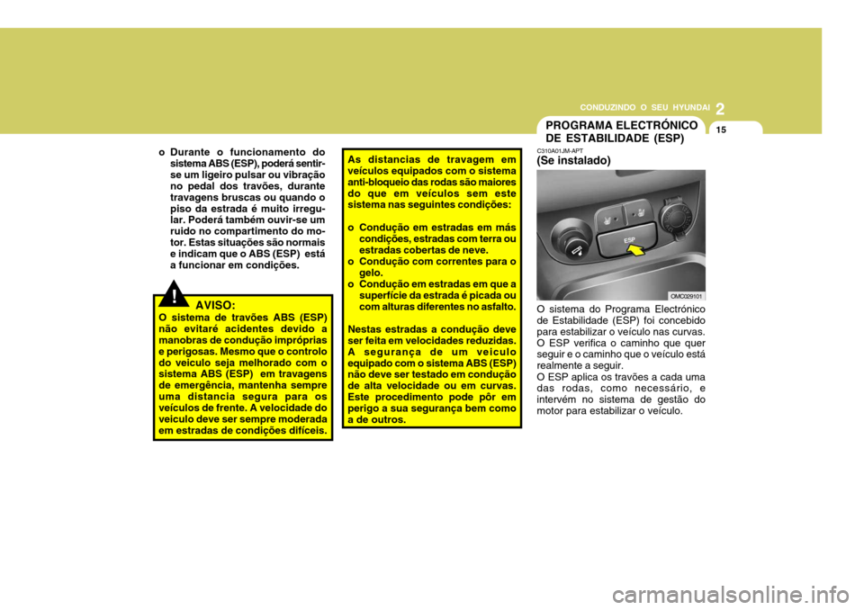 Hyundai Accent 2009 Manual do proprietário (in Portuguese) 2
CONDUZINDO O SEU HYUNDAI
15
o Durante o funcionamento do
sistema ABS (ESP), poderá sentir- se um ligeiro pulsar ou vibração no pedal dos travões, durante travagens bruscas ou quando opiso da est Hyundai Accent 2009 Manual do proprietário (in Portuguese) 2
CONDUZINDO O SEU HYUNDAI
15
o Durante o funcionamento do
sistema ABS (ESP), poderá sentir- se um ligeiro pulsar ou vibração no pedal dos travões, durante travagens bruscas ou quando opiso da est