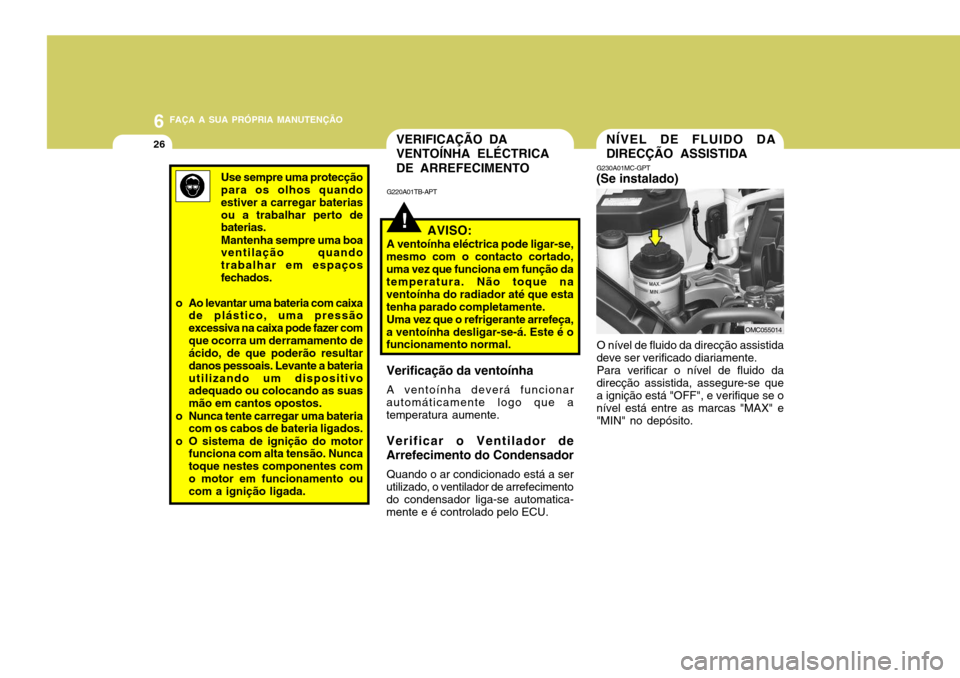 Hyundai Accent 2009 Manual do proprietário (in Portuguese) 6 FAÇA A SUA PRÓPRIA MANUTENÇÃO
26NÍVEL DE FLUIDO DA DIRECÇÃO ASSISTIDA
O nível de fluido da direcção assistida
deve ser verificado diariamente. Para verificar o nível de fluido da
direcç Hyundai Accent 2009 Manual do proprietário (in Portuguese) 6 FAÇA A SUA PRÓPRIA MANUTENÇÃO
26NÍVEL DE FLUIDO DA DIRECÇÃO ASSISTIDA
O nível de fluido da direcção assistida
deve ser verificado diariamente. Para verificar o nível de fluido da
direcç