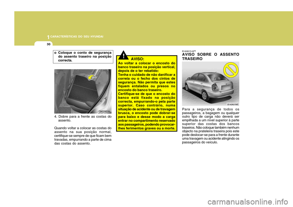 Hyundai Accent 2009  Manual do proprietário (in Portuguese) 1CARACTERÍSTICAS DO SEU HYUNDAI
30
B140A01S-APT AVISO SOBRE O ASSENTO TRASEIRO Para a segurança de todos os passageiros, a bagagem ou qualquer outro tipo de carga não deverá ser empilhada a um ní