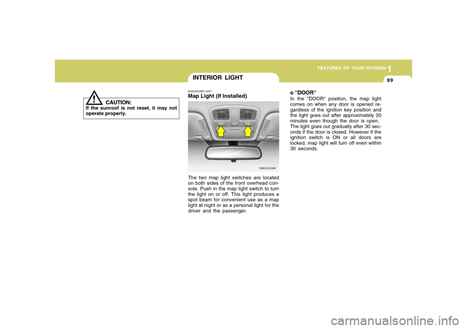 Hyundai Accent 2008  Owners Manual 1
FEATURES OF YOUR HYUNDAI
891
FEATURES OF YOUR HYUNDAI
89
INTERIOR LIGHTB480A02MC-GATMap Light (If Installed)The two map light switches are located
on both sides of the front overhead con-
sole. Push