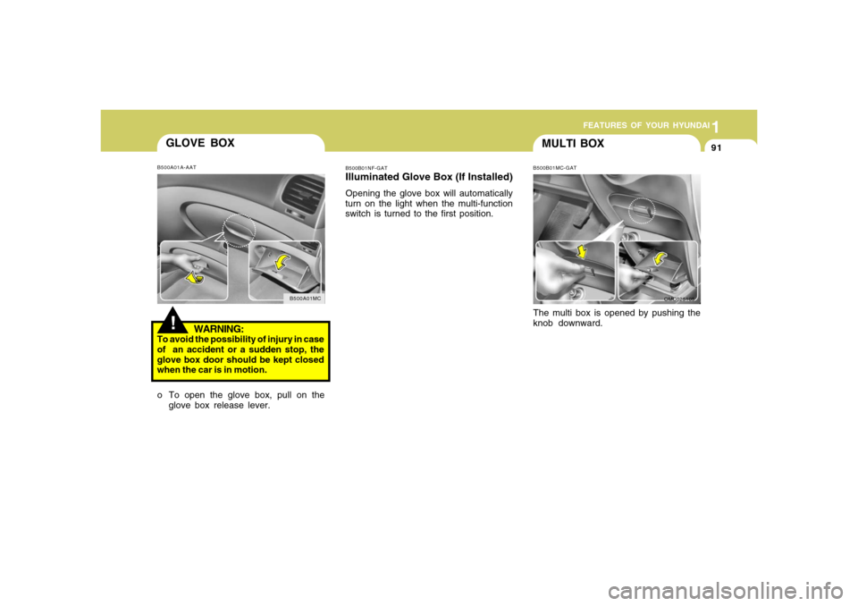 Hyundai Accent 2008  Owners Manual 1
FEATURES OF YOUR HYUNDAI
911
FEATURES OF YOUR HYUNDAI
91
B500B01NF-GATIlluminated Glove Box (If Installed)Opening the glove box will automatically
turn on the light when the multi-function
switch is