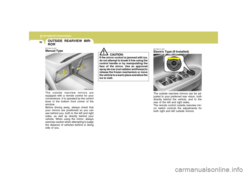 Hyundai Accent 2008  Owners Manual 1FEATURES OF YOUR HYUNDAI92
CAUTION:
If the mirror control is jammed with ice,
do not attempt to break it free using the
control handle or by manipulating the
face of the mirror. Use an approved
spray