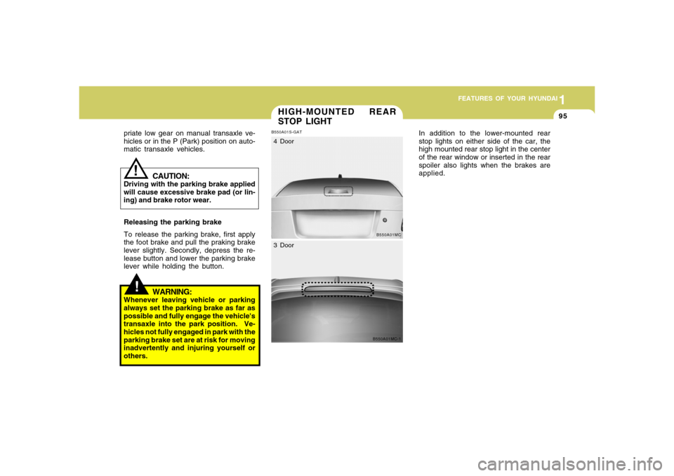 Hyundai Accent 2008 Owners Manual 1
FEATURES OF YOUR HYUNDAI
951
FEATURES OF YOUR HYUNDAI
95
!
HIGH-MOUNTED REAR
STOP LIGHTB550A01S-GAT
In addition to the lower-mounted rear
stop lights on either side of the car, the
high mounted rear Hyundai Accent 2008 Owners Manual 1
FEATURES OF YOUR HYUNDAI
951
FEATURES OF YOUR HYUNDAI
95
!
HIGH-MOUNTED REAR
STOP LIGHTB550A01S-GAT
In addition to the lower-mounted rear
stop lights on either side of the car, the
high mounted rear