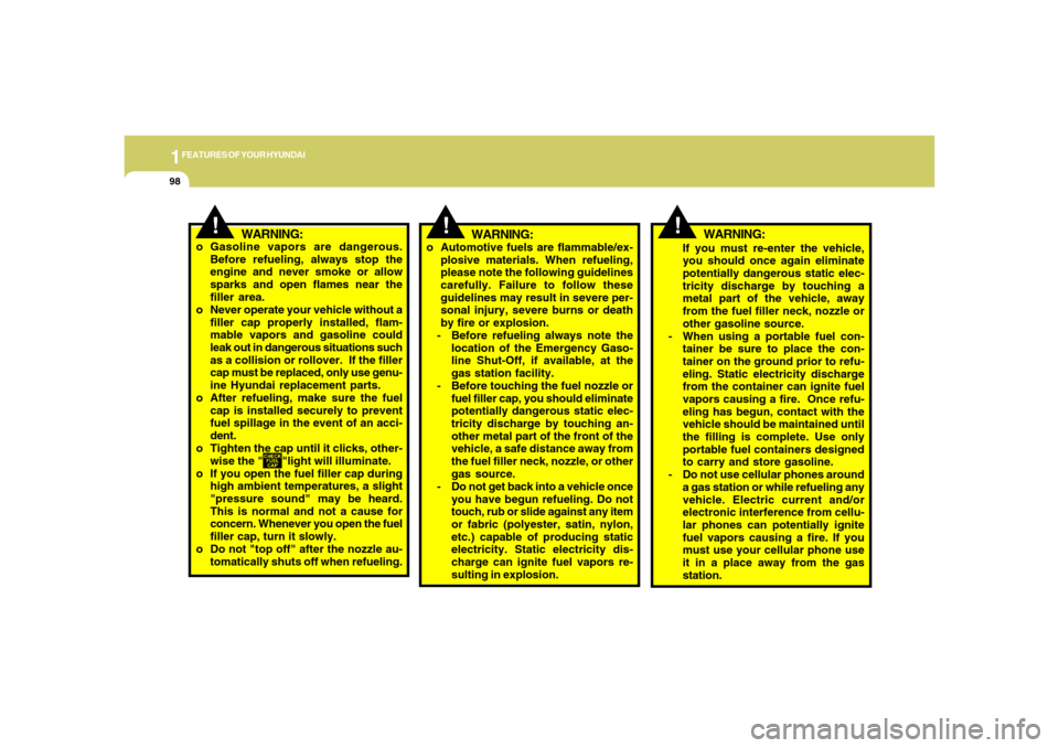 Hyundai Accent 2008  Owners Manual 1FEATURES OF YOUR HYUNDAI98
!
WARNING:
If you must re-enter the vehicle,
you should once again eliminate
potentially dangerous static elec-
tricity discharge by touching a
metal part of the vehicle, a