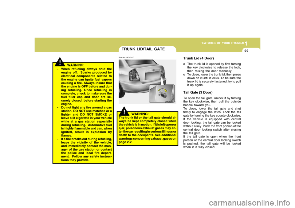 Hyundai Accent 2008 Owners Manual 1
FEATURES OF YOUR HYUNDAI
991
FEATURES OF YOUR HYUNDAI
99
!
WARNING:
- When refueling always shut the
engine off. Sparks produced by
electrical components related to
the engine can ignite fuel vapor Hyundai Accent 2008 Owners Manual 1
FEATURES OF YOUR HYUNDAI
991
FEATURES OF YOUR HYUNDAI
99
!
WARNING:
- When refueling always shut the
engine off. Sparks produced by
electrical components related to
the engine can ignite fuel vapor