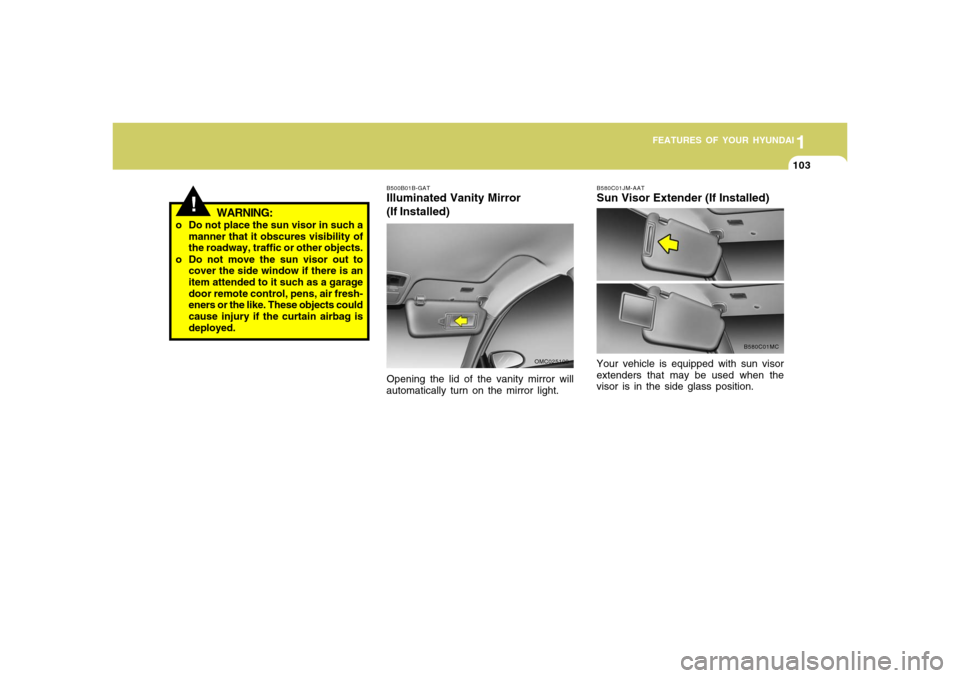 Hyundai Accent 2008 Owners Manual 1
FEATURES OF YOUR HYUNDAI
1031
FEATURES OF YOUR HYUNDAI
103
!
WARNING:
o Do not place the sun visor in such a
manner that it obscures visibility of
the roadway, traffic or other objects.
o Do not mov Hyundai Accent 2008 Owners Manual 1
FEATURES OF YOUR HYUNDAI
1031
FEATURES OF YOUR HYUNDAI
103
!
WARNING:
o Do not place the sun visor in such a
manner that it obscures visibility of
the roadway, traffic or other objects.
o Do not mov