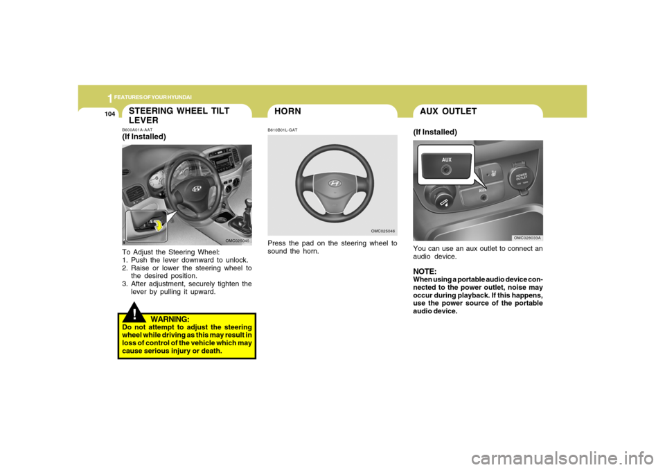 Hyundai Accent 2008 Owners Manual 1FEATURES OF YOUR HYUNDAI
104
!STEERING WHEEL TILT
LEVERB600A01A-AAT(If Installed)To Adjust the Steering Wheel:
1. Push the lever downward to unlock.
2. Raise or lower the steering wheel to
the desire Hyundai Accent 2008 Owners Manual 1FEATURES OF YOUR HYUNDAI
104
!STEERING WHEEL TILT
LEVERB600A01A-AAT(If Installed)To Adjust the Steering Wheel:
1. Push the lever downward to unlock.
2. Raise or lower the steering wheel to
the desire