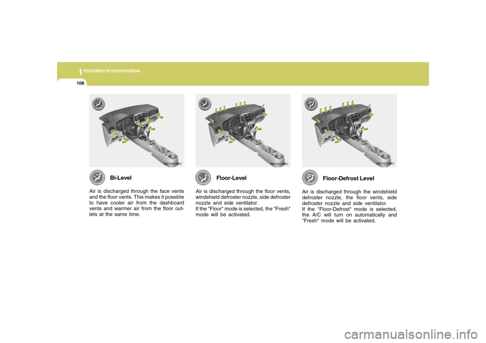Hyundai Accent 2008 Owners Manual 1FEATURES OF YOUR HYUNDAI
108
Bi-Level
Air is discharged through the face vents
and the floor vents. This makes it possible
to have cooler air from the dashboard
vents and warmer air from the floor ou Hyundai Accent 2008 Owners Manual 1FEATURES OF YOUR HYUNDAI
108
Bi-Level
Air is discharged through the face vents
and the floor vents. This makes it possible
to have cooler air from the dashboard
vents and warmer air from the floor ou