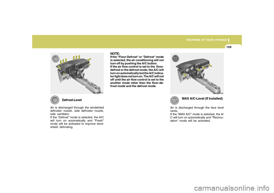 Hyundai Accent 2008  Owners Manual 1
FEATURES OF YOUR HYUNDAI
1091
FEATURES OF YOUR HYUNDAI
109
Defrost-Level
Air is discharged through the windshield
defroster nozzle, side defroster nozzle,
side ventilator.
If the "Defrost" mode is s