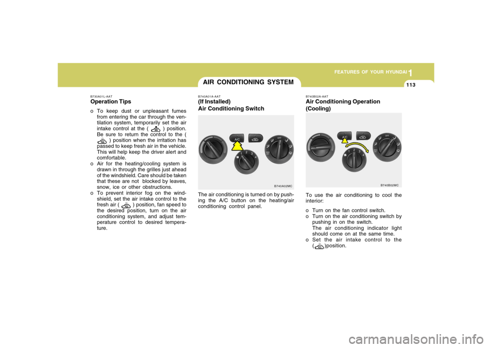 Hyundai Accent 2008  Owners Manual 1
FEATURES OF YOUR HYUNDAI
1131
FEATURES OF YOUR HYUNDAI
113
AIR CONDITIONING SYSTEM
B740A02MC B740A01A-AAT
(If Installed)
Air Conditioning SwitchThe air conditioning is turned on by push-
ing the A/C